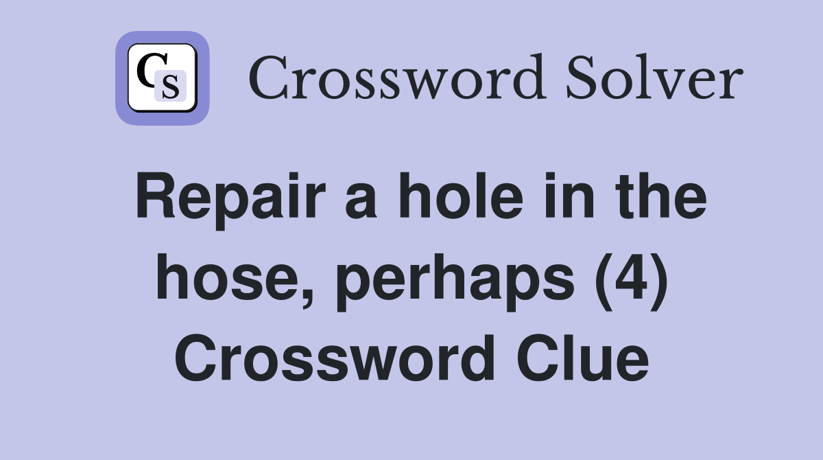 Repair a hole in the hose, perhaps (4) Crossword Clue Answers Crossword Solver